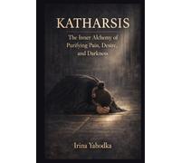 KATHARSIS: The Inner Alchemy of Purifying Pain, Desire, and Darkness (The Philokalia Path)