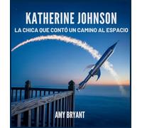 Katherine Johnson: La Chica Que Contó Un Camino Al Espacio: 5 (Soñadores Que Lo Hicieron)