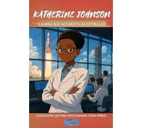 Katherine Johnson: La niña que alcanzó las estrellas (Colección Lectura Motivadora Para Niños)