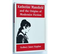 Katherine Mansfield and the Origins of Modernist Fiction