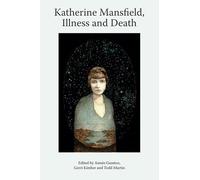 Katherine Mansfield, Illness and Death (Katherine Mansfield Studies)