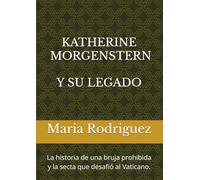 KATHERINE MORGENSTERN Y SU LEGADO: La historia de una bruja prohibida y la secta que desafió al Vaticano.
