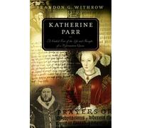 Katherine Parr: A Guided Tour of the Life and Thought of a Reformation Queen
