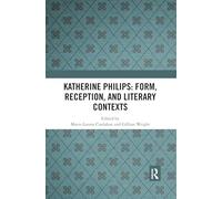 Katherine Philips: Form, Reception, and Literary Contexts (Historical Women's Writing)