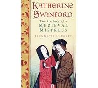 Katherine Swynford: The History of a Medieval Mistress