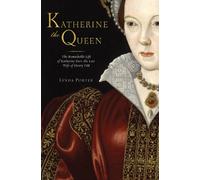 Katherine the Queen: The Remarkable Life of Katherine Parr, the Last Wife of Henry VIII