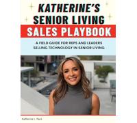 Katherine's Senior Living Sales Playbook: A Field Guide for Reps and Leaders Selling Technology in Senior Living
