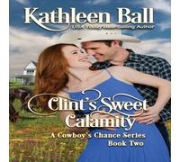 Kathleen Ball Clint's Sweet Calamity: A Sweet Contemporary Western Romance Kathleen Ball Multicolor