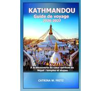 KATHMANDOU Guide de voyage 2026-2027: À la découverte du cœur spirituel du Népal : temples et stupas (CATRINA FRITZ TRAVEL GUIDE (TRANSLATION))