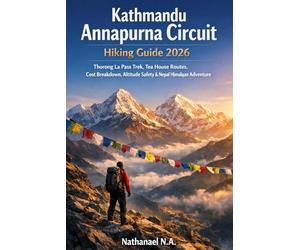 Kathmandu Annapurna Circuit Hiking Guide 2026: Thorong La Pass Trek, Tea House Routes, Cost Breakdown, Altitude Safety & Nepal Himalayan Adventure: 42 (The World Explorer Series)