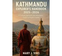 Kathmandu explorer’s handbook 2025-2026: A Cultural, Spiritual, and Adventure Guide to Nepal’s Capital