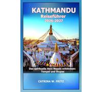 KATHMANDU Reiseführer 2026-2027: Das spirituelle Herz Nepals entdecken: Tempel und Stupas (CATRINA FRITZ TRAVEL GUIDE (TRANSLATION))