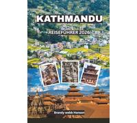 KATHMANDU REISEFÜHRER 2026: Entdecken Sie heilige Tempel, Himalaya-Tore, verborgene Innenhöfe, lebendige Straßenküche und zeitlose Feste in Nepal