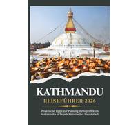 KATHMANDU REISEFÜHRER 2026 - Praktische Tipps zur Planung Ihres perfekten Aufenthalts in Nepals historischer Hauptstadt