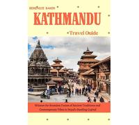 KATHMANDU Travel Guide 2023/2024: Witness the Seamless Fusion of Ancient Traditions and Contemporary Vibes in Nepal's Bustling Capital.