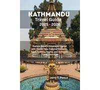 Kathmandu Travel Guide 2025 - 2026: Explore Nepal’s Himalayan Capital with Insider Tips, Cultural Treasures, Food, Trekking Routes, and Authentic Travel Itineraries