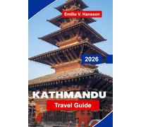 Kathmandu Travel Guide 2026: The Insider's Guide to Nepal's Sacred Capital: Ancient Temples, Bustling Bazaars, and the Gateway to the Himalayas