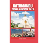 KATHMANDU TRAVEL GUIDEBOOK 2025: Accommodation Tips for Your Destination and Exploring Southwest China with Comprehensive Planning trip for First-Time Visitors