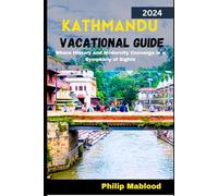 KATHMANDU VACATIONAL GUIDE 2024: Where History and Modernity Converge in a Symphony of Sights (Wanderlust Explorer Series)