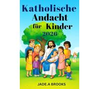 Katholische Andacht für Kinder 2026: 356 Tage voller Glaube und Freude, um Kindern zu helfen, in der Liebe Gottes zu wachsen