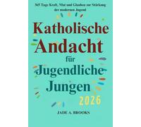 Katholische Andacht für Teenager-Jungen 2026: 365 Tage Kraft, Mut und Glauben, um die moderne Jugend zu stärken