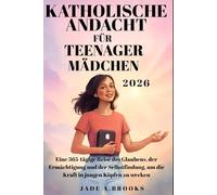 Katholische Andacht für Teenager-Mädchen 2026: Eine 365-tägige Reise des Glaubens, der Ermächtigung und der Selbstfindung, um die Kraft in jungen Köpfen zu wecken