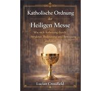Katholische Ordnung der Heiligen Messe: Wie sich Anbetung durch Struktur, Bedeutung und Bewegung entfaltet