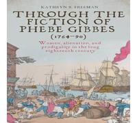 Kathryn Freeman Through the fiction of Phebe Gibbes (1764-90) : Women, alienation Kathryn Freeman Multicolor
