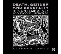 Kathryn James Death, Gender & Sexuality in Contemporary Adolescent Literature in White Kathryn James White
