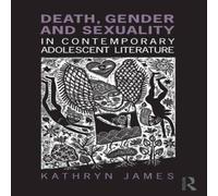 Kathryn James Death, Gender & Sexuality in Contemporary Adolescent Literature Kathryn James Multicolor