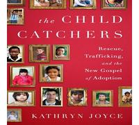 Kathryn Joyce The Child Catchers: Rescue, Trafficking, & the New Gospel of Kathryn Joyce Multicolor