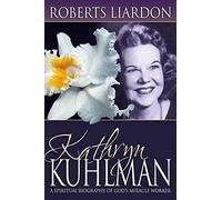 Kathryn Kuhlman: A Spiritual Biography of God's Miracle Worker: Written by Roberts Liardon, 2005 Edition, Publisher: Whitaker House,U.S. [Paperback]