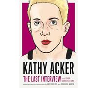 Kathy Acker: The Last Interview; and other conversations