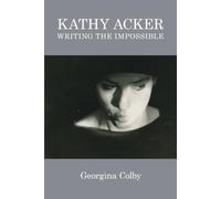 Kathy Acker: Writing the Impossible