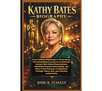 KATHY BATES BIOGRAPHY: From Unlikely Beginnings to Oscar Glory: The Astonishing Journey of an American Actress Who Defied Expectations, Redefined ... Talent, Grit, and Fearless Authenticity