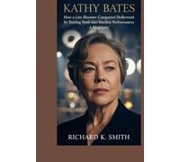 KATHY BATES: How a Late Bloomer Conquered Hollywood by Turning Truth into Timeless Performances - A BIOGRAPHY