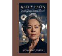 KATHY BATES: How a Late Bloomer Conquered Hollywood by Turning Truth into Timeless Performances - A BIOGRAPHY