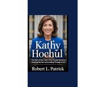 KATHY HOCHUL: “The Rise of New York’s First Female Governor - Breaking Barriers and Leading Through Crisis”
