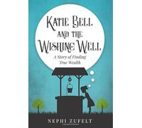 Katie Bell and the Wishing Well: A story of Finding True Wealth