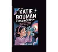 KATIE BOWMAN KIDS BIOGRAPHY: The Girl Who Turned Space Into Pictures