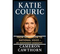 Katie Couric: From Newsroom to National Voice - An Independent Biography