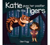 Katie Gives Her Pacifier to the Tigers: A Children's picture book about a Child giving up her Dummy to the friendly Tiger's (Katie and Sam's fun adventures with the Tigers)