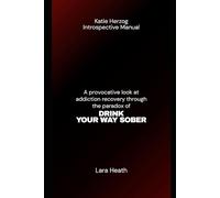 KATIE HERZOG INTROSPECTIVE MANUAL: A provocative look at addiction recovery through the paradox of DRINK YOUR WAY SOBER