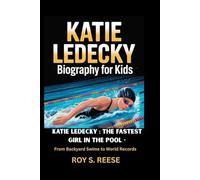 KATIE LEDECKY BIOGRAPHY FOR KIDS: KATIE LEDECKY - THE FASTEST GIRL IN THE POOL: From Backyard Swims to World Records