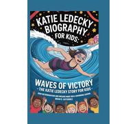 KATIE LEDECKY BIOGRAPHY FOR KIDS: WAVES OF VICTORY - THE KATIE LEDECKY STORY FOR KIDS: How Determination And Dreams Made Her a Swimming Legend