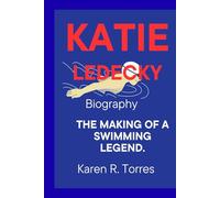 Katie Ledecky Biography: The Making of a Swimming Legend.
