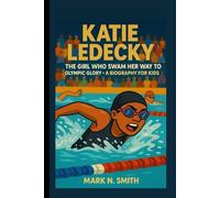 KATIE LEDECKY: The Girl Who Swam Her Way to Olympic Glory - A Biography for Kids