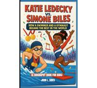 KATIE LEDECKY VS SIMONE BILES : HOW A SWIMMER AND A GYMNAST BECAME THE BEST IN THE WORLD (A BIOGRAPHY BOOK FOR KIDS): THE UNTOLD JOURNEY OF KATIE LEDECKY AND SIMONE BILES