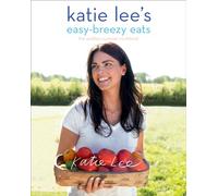 Katie Lee's Easy-Breezy Eats: The Endless Summer Cookbook