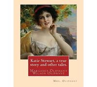 Katie Stewart, a true story and other tales. By: Mrs. Oliphant (Margaret): Margaret Oliphant Wilson Oliphant (née Margaret Oliphant Wilson) (4 April ... writer, who usually wrote as Mrs. Oliphant.